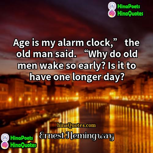 Ernest Hemingway Quotes | Age is my alarm clock,” the old
